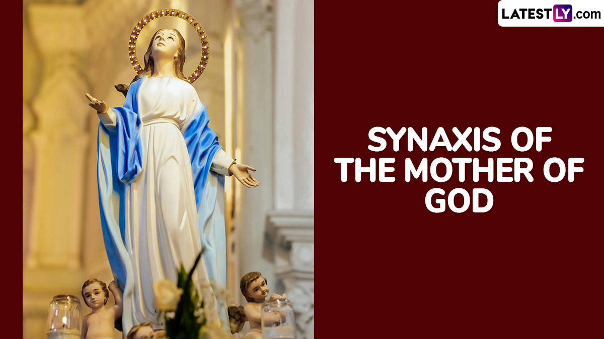 Festivals Events News When Is Synaxis Of The Mother Of God 2024