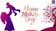 Happy Mother&rsquo;s Day 2018 Greetings: GIF Images, WhatsApp Messages, Facebook Status & SMSes to Wish Your Mom This Year
