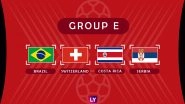 2018 FIFA World Cup Group E Preview: Schedule Timetable With Match Dates, Venues & Kick-Off Times in IST of Brazil, Switzerland, Costa Rica, and Serbia in Football WC
