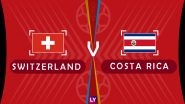 Switzerland vs Costa Rica Live Streaming of Group E Football Match: Get Telecast & Free Online Stream Details in India for 2018 FIFA World Cup