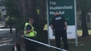 Yorkshire Attack: UK Police Cordon Off Huddersfield BMI Hospital Area, Call Ongoing Incident a 'Targeted Attack'