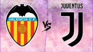 Valencia vs Juventus, UEFA Champions League Live Streaming Online With Time in IST: How to Get CL 2018&ndash;19 Match Live Telecast on TV & Free Football Score Updates in India?