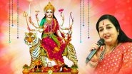 Durga Bhajan by Anuradha Paudwal: From Durga Chalisa to Ambe Tu Hai Jagdambe Kali, Listen to These Bhakti Songs & Aarti This Navratri Festival