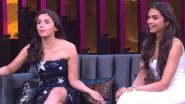 Koffee With Karan 6 Episode 1: From Revealing She Was Dumped to Alia Can Have &lsquo;Friends With Benefits&rsquo; Relationship, Deepika Made Some Shocking Revelations on the Show