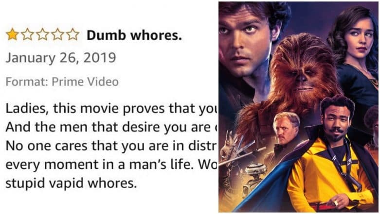 ‘Women Are Stupid Wh*res’! An Amazon Prime User’s Review of ‘Solo: A Star Wars Story’ Makes Twitter Wonder Which Girl Broke His Heart! ‘Women Are Stupid Wh*res’! An Amazon Prime User’s Review of ‘Solo: A Star Wars Story’ Makes Twitter Wonder Which Girl Broke His Heart!
