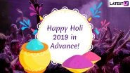 Happy Holi 2019 Wishes in Advance: WhatsApp Stickers, SMS, Facebook Images and GIF Messages to Send First Greetings of The Festival of Colours