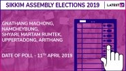 Gnathang Machong, Namcheybung, Shyari, Martam Rumtek, Upper Tadong, Arithang Assembly Elections 2019: Candidates, Poll Dates, Results of Sikkim Vidhan Sabha Seats