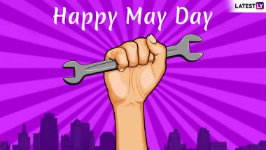 Happy May Day 2019 Wishes & Quotes: Best Labour Day WhatsApp Messages, Facebook Status & SMSes to Send on This International Workers’ Day