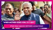 &lsquo;When Mother Kisses Son, Is It Sex?&rsquo; Asks Former Bihar CM Ram Manjhi As He Defends Azam Khan