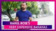 Rahul Bose Had To Pay Rs 442.5 For Two Bananas At Five-Star Hotel And He Was Not Happy About It