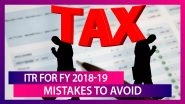ITR for FY 2018&ndash;19: Mistakes to Avoid While Filing Tax Returns Before the Last Date on July 31