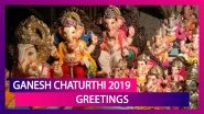 Ganesh Chaturthi 2019 Greetings: WhatsApp Messages, SMS, Images, Quotes to Wish During Ganeshotsav