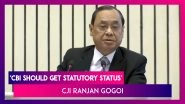 CJI Ranjan Gogoi: CBI Should Have Statutory Status Like CAG