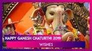 Happy Ganesh Chaturthi 2019 Wishes: Share These WhatsApp Messages on Ganpati Utsav