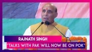 Defence Minister Rajnath Singh Says Talks With Pakistan Will Now Only Be On POK