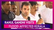 Rahul Gandhi Visits Kerala, Says It&rsquo;s His Responsibility To Take Care Of Flood-Affected People