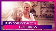 Happy Sisters' Day 2019 Greetings: WhatsApp Messages, Quotes, Images and Wishes to Send to Your Sis