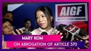 Mary Kom On Article 370: Athlete From J&K Will Get Good Facility From Centre, Will Perform Better