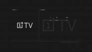 OnePlus' First Android Smart TV Will Be Called 'OnePlus TV'; To Be Launched in India Soon