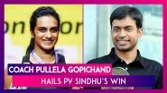 Coach Pullela Gopichand Hails PV Sindhu&rsquo;s Victory At BWF World Championships