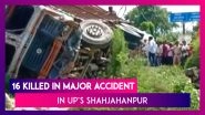 16 Killed As Truck Overturns On Two Vehicles In A Major Accident In Uttar Pradesh&rsquo;s Shahjahanpur