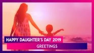 Happy Daughter's Day 2019 Greetings: WhatsApp Messages, Quotes and Images to Wish Your Daughter