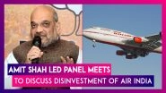 Amit Shah Led Panel Meets To Discuss Disinvestment Of Air India