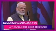 &lsquo;Howdy, Modi&rsquo;: Article 370 Deprived J&K Of Development, People Now Have Equal Rights, Says PM Modi
