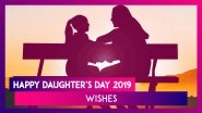 Happy Daughter's Day 2019 Wishes: Quotes, WhatsApp Messages and SMS to Send Daughter's Day Greetings