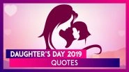 Daughter&rsquo;s Day 2019 Quotes: Words to Make You Appreciate and Celebrate Your Little Girl