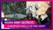 Indian Army Destroys Three Mortar Shells Of Pakistan Army In Jammu & Kashmir
