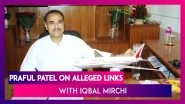 Praful Patel On Alleged Links With Dawood Ibrahim&rsquo;s Aide Iqbal Mirchi: Will Answer When Time Comes
