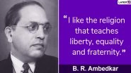 Constitution Day 2019: Remembering Dr BR Ambedkar &lsquo;Father of Indian Constitution&rsquo; Through His Quotes on Samvidhan Divas