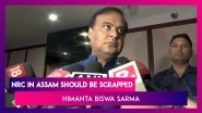 'NRC In Assam Should Be Scrapped': Himanta Biswa Sarma After Amit Shah&rsquo;s Plan