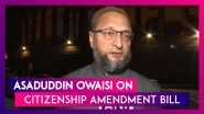 Citizenship Amendment Bill Will Revive Two-Nation Theory Says Asaduddin Owaisi