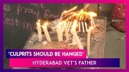Hyderabad Vet Gangrape & Murder Case: Culprits Should Be Hanged Till Death, Says Victim&rsquo;s Father
