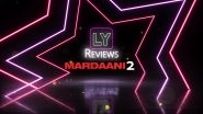 LY Reviews Mardaani 2: Rani Mukerji's Cop Film Is Class Apart From Singham, Dabangg, Simmba