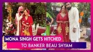 Mona Singh Gets Married: Family And Friends Attend The Festivities