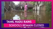 Tamil Nadu Rain- Schools Continue To Remain Closed As Normal Life Gets Hit Due To Incessant Rain