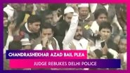 Chandrashekhar Azad&rsquo;s Bail Plea: Judge Kamini Lau Of Tis Hazari Court Takes Delhi Police To Task