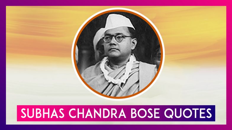 Subhas Chandra Bose 123rd Birth Anniversary: Quotes By Netaji That Will Inspire You and Others!