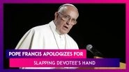 Pope Francis Apologises For Slapping Woman Devotee Who Grabbed His Hand On New Year's Eve
