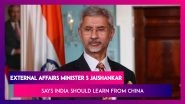 Dr S Jaishankar On The China Growth Story: India Should Learn a Lesson From China in Problem Solving