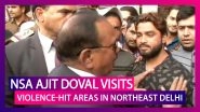 NSA Ajit Doval Takes Charge Of Northeast Delhi, Visits Violence-Hit Areas & Assures Full Protection