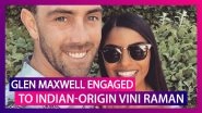 Glen Maxwell, Australia&rsquo;s All-Rounder Announces Engagement To Indian-Origin Vini Raman
