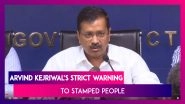 Arvind Kejriwal Says Govt Will Be Forced To Arrest If Stamped People Don&rsquo;t Follow Home Quarantine