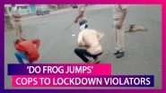 India Lockdown: UP Cop &lsquo;Ashamed&rsquo; On Police Making Violators Do Frog Jumps Amid Coronavirus Outbreak