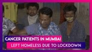 Cancer Patients, Their Relatives Stranded On Mumbai Streets Following Lockdown