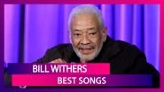 Bill Withers Dies At 81: These Songs Will Keep His Memories Alive Forever