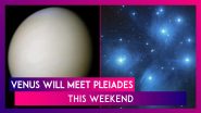Venus Will Meet Pleiades Star Cluster After Eight Years This Weekend: Date, Time & How To See Them?